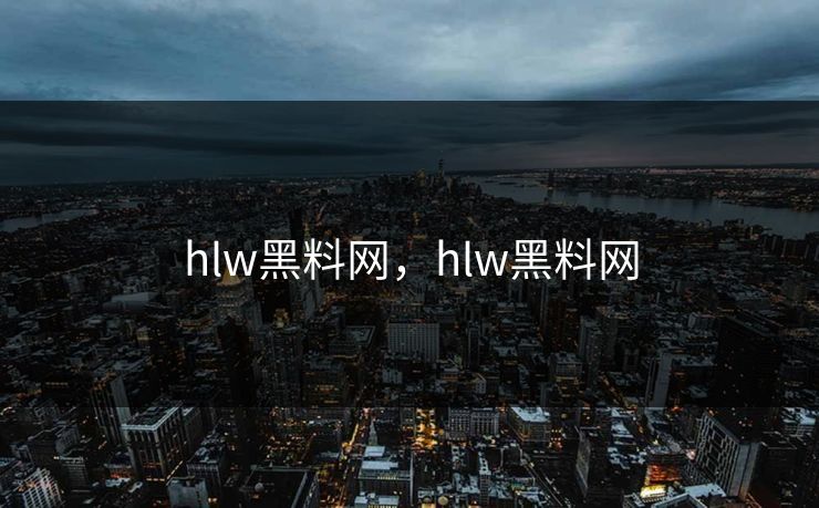 hlw黑料网,hlw黑料网 hlw黑料网,hlw黑料网