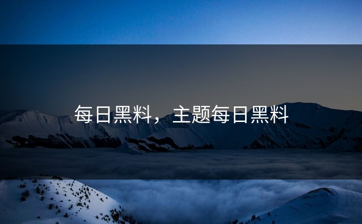 每日黑料，主题每日黑料